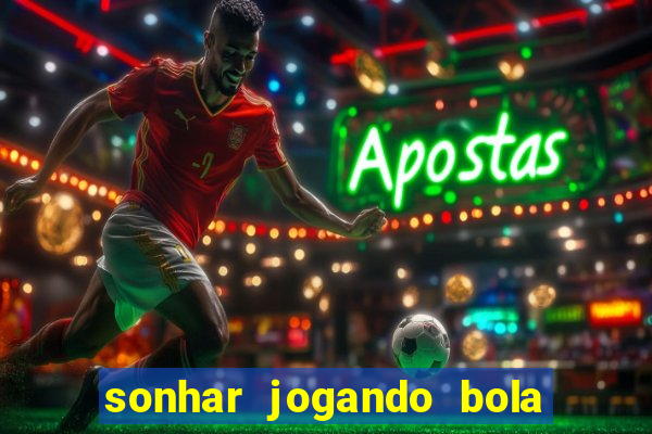 sonhar jogando bola e fazendo gol